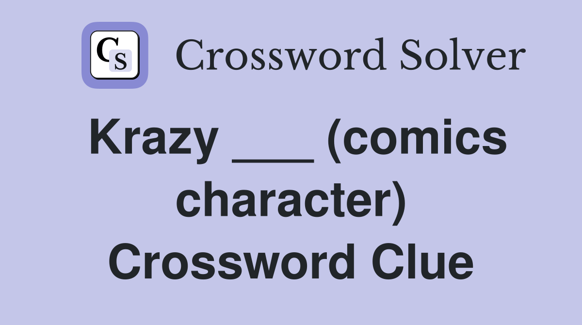 Krazy ___ character) Crossword Clue Answers Crossword Solver
